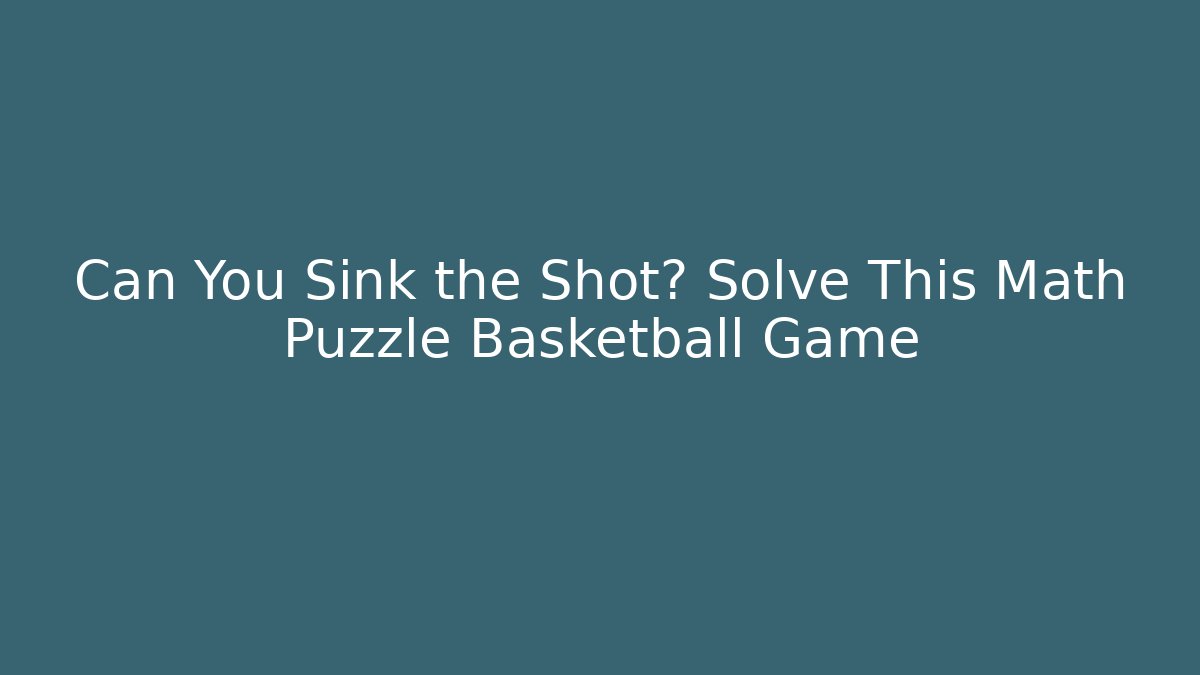 Can You Sink the Shot? Solve This Math Puzzle Basketball Game