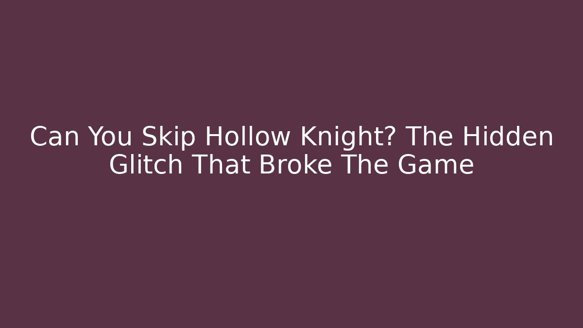 Can You Skip Hollow Knight? The Hidden Glitch That Broke The Game