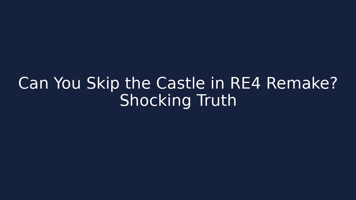 Can You Skip the Castle in RE4 Remake? Shocking Truth