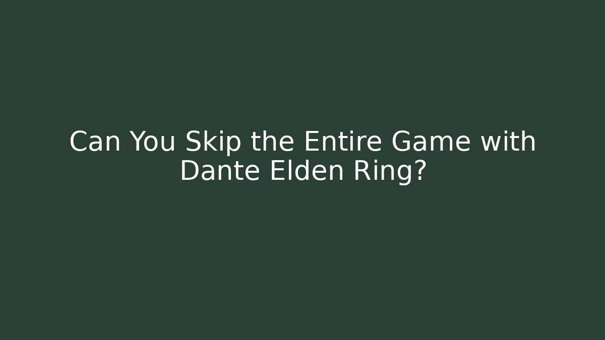 Can You Skip the Entire Game with Dante Elden Ring?