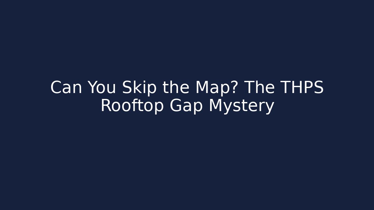 Can You Skip the Map? The THPS Rooftop Gap Mystery