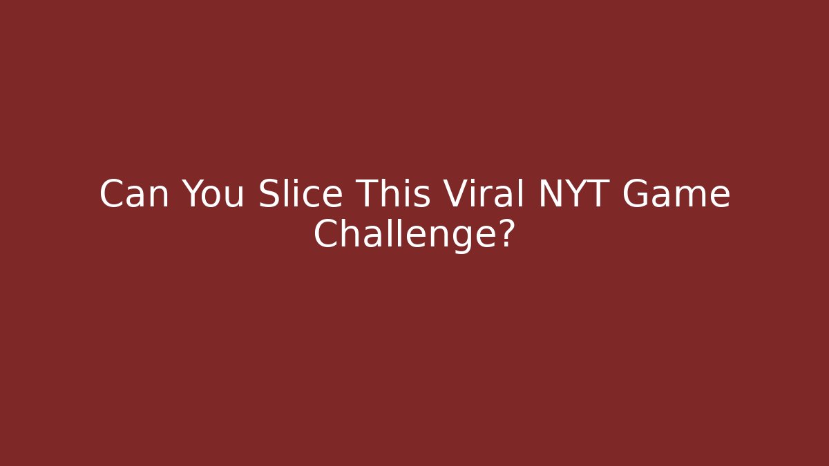 Can You Slice This Viral NYT Game Challenge?