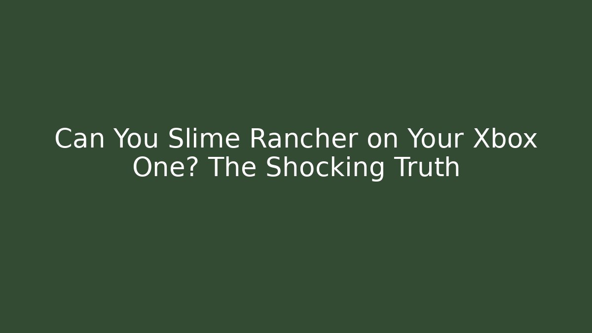 Can You Slime Rancher on Your Xbox One? The Shocking Truth