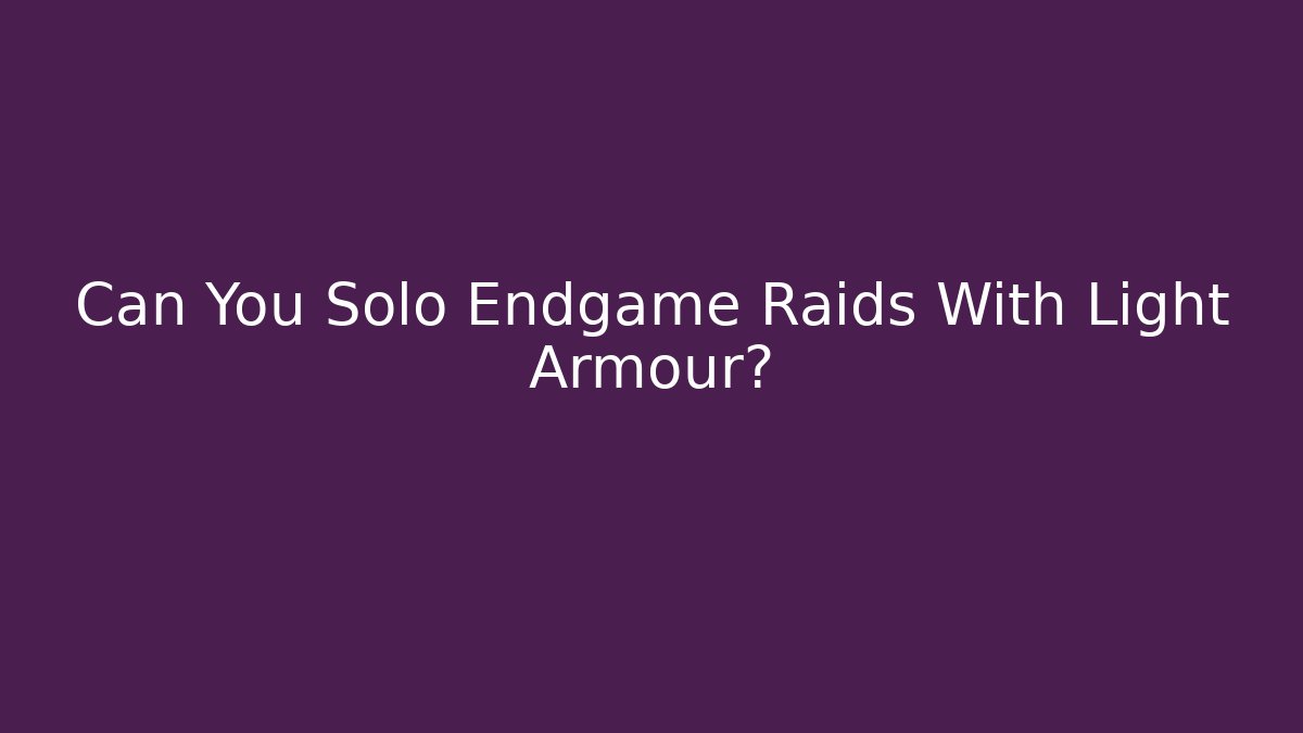 Can You Solo Endgame Raids With Light Armour? - Critter Realm
