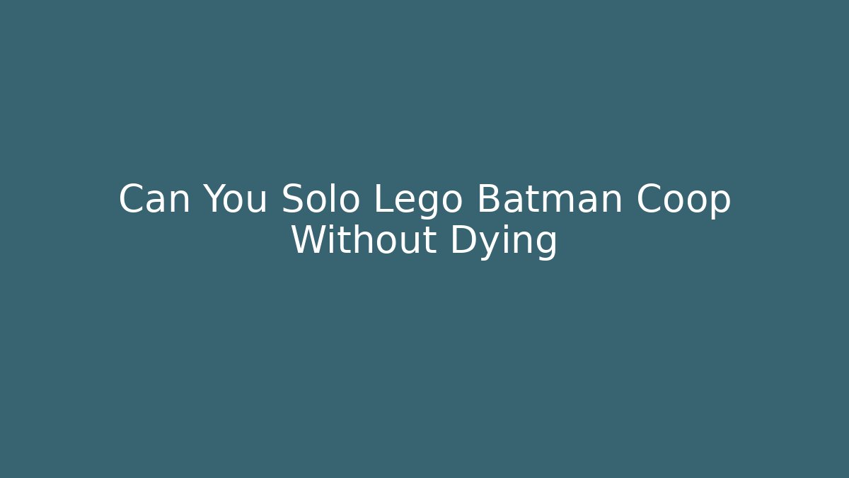 Can You Solo Lego Batman Coop Without Dying
