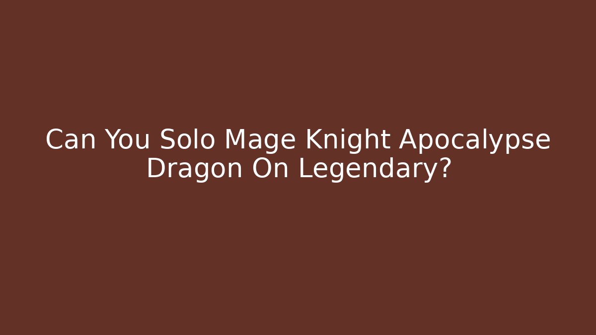 Can You Solo Mage Knight Apocalypse Dragon On Legendary?