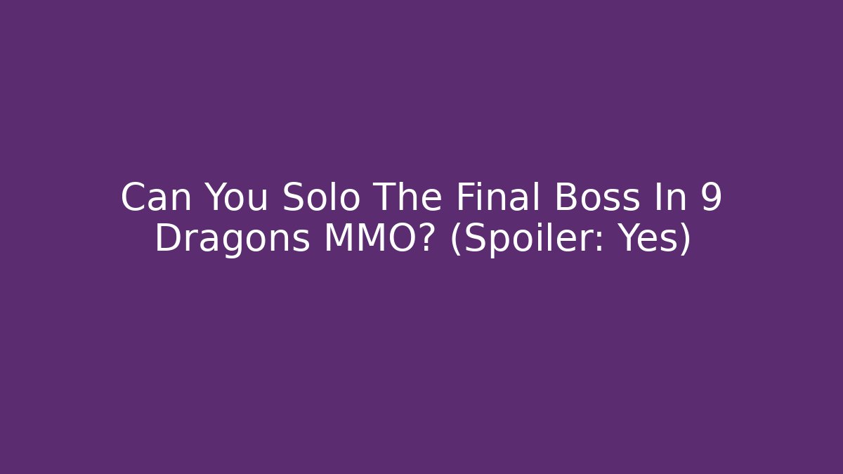 Can You Solo The Final Boss In 9 Dragons MMO? (Spoiler: Yes)