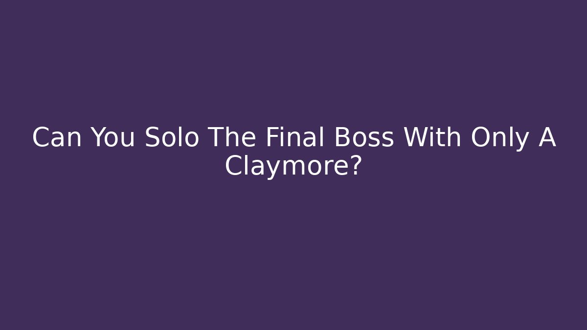 Can You Solo The Final Boss With Only A Claymore?