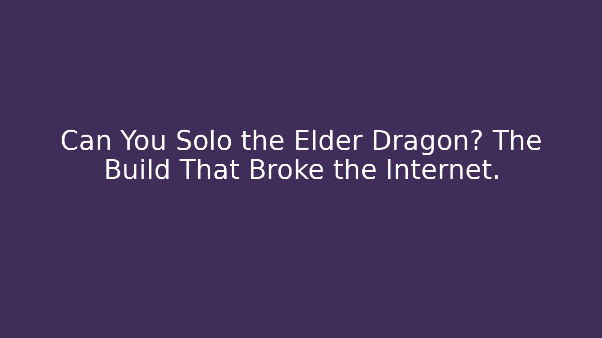 Can You Solo the Elder Dragon? The Build That Broke the Internet.