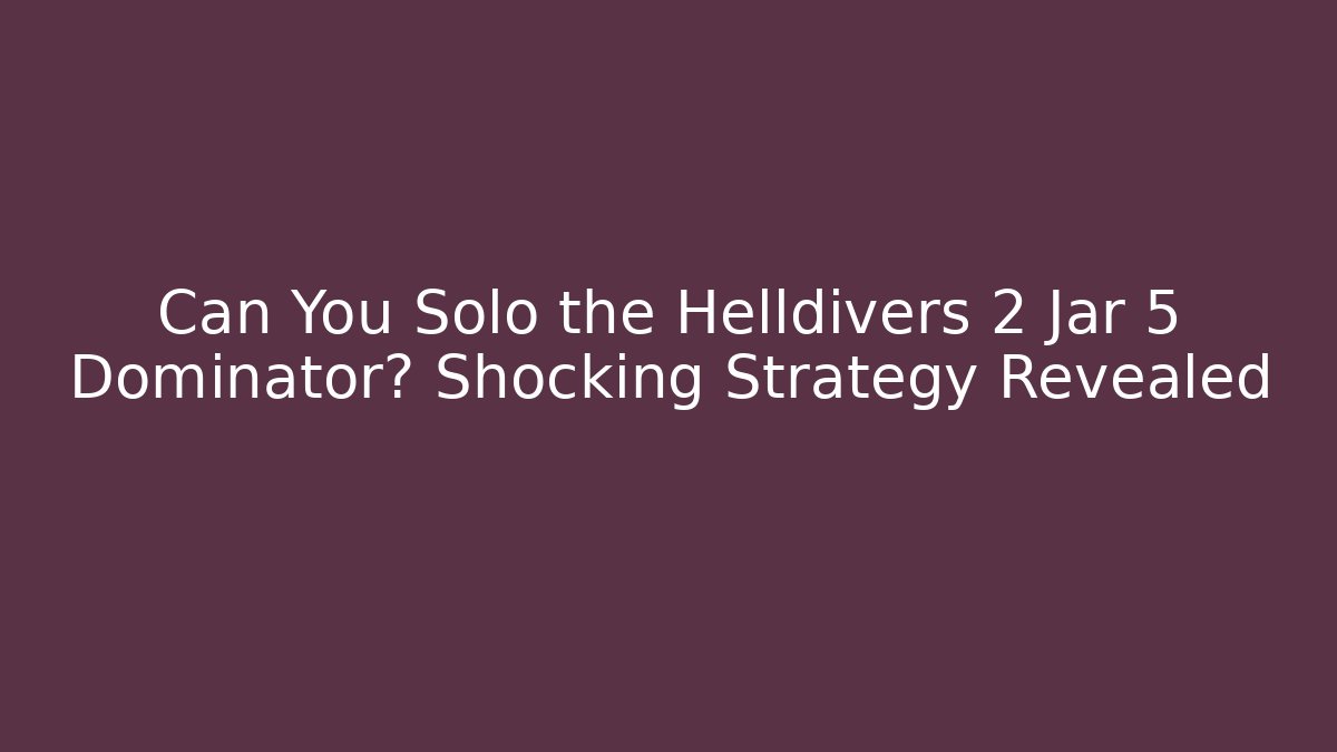 Can You Solo the Helldivers 2 Jar 5 Dominator? Shocking Strategy Revealed