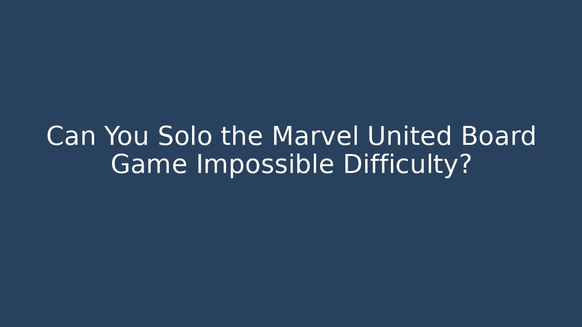 Can You Solo the Marvel United Board Game Impossible Difficulty?
