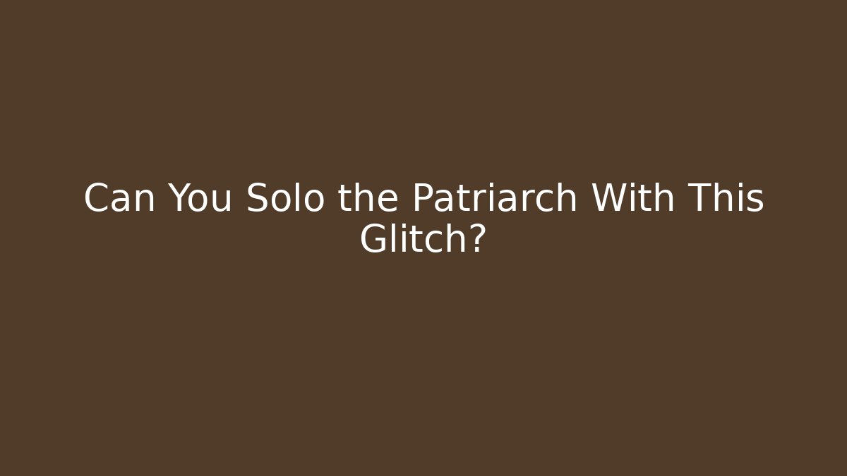 Can You Solo the Patriarch With This Glitch?