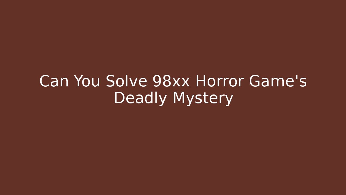 Can You Solve 98xx Horror Game's Deadly Mystery