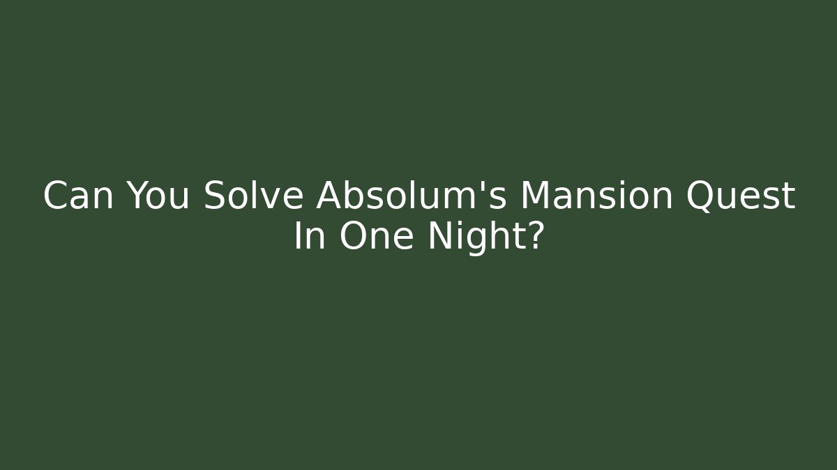 Can You Solve Absolum's Mansion Quest In One Night?