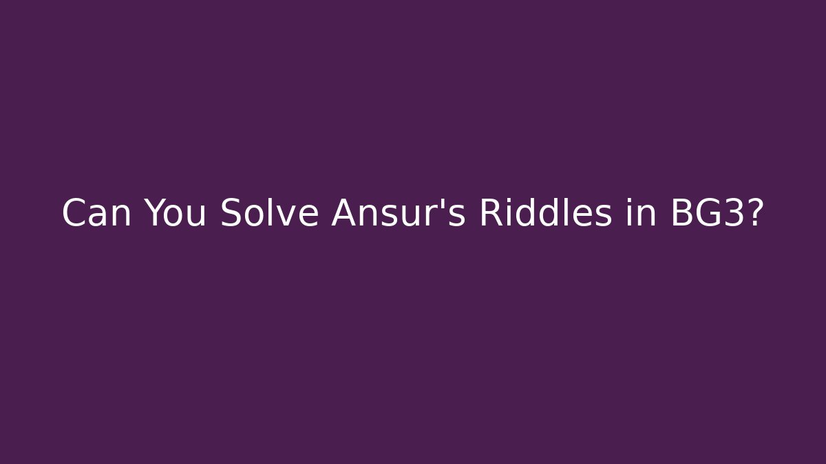 Can You Solve Ansur's Riddles in BG3?