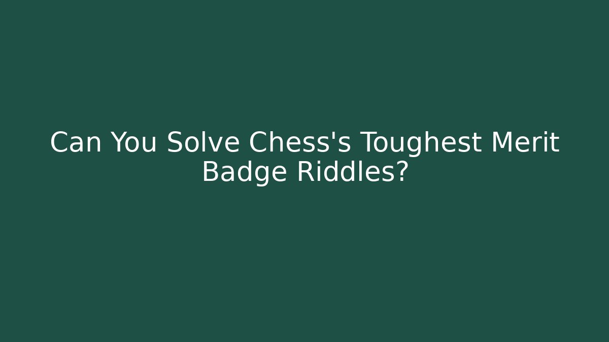 Can You Solve Chess’s Toughest Merit Badge Riddles? - Critter Realm