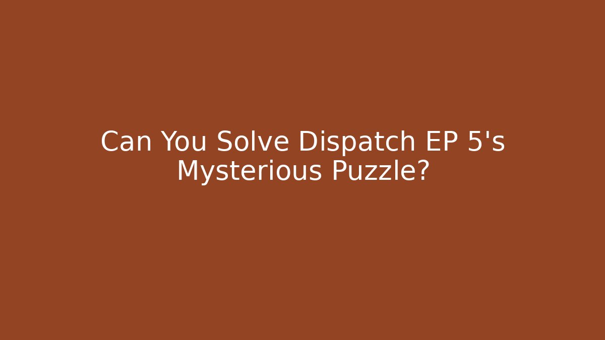 Can You Solve Dispatch EP 5's Mysterious Puzzle?