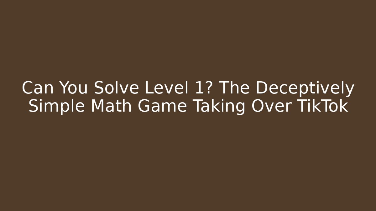 Can You Solve Level 1? The Deceptively Simple Math Game Taking Over TikTok