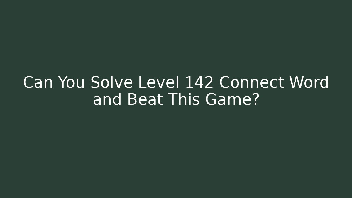 Can You Solve Level 142 Connect Word and Beat This Game? - Critter Realm