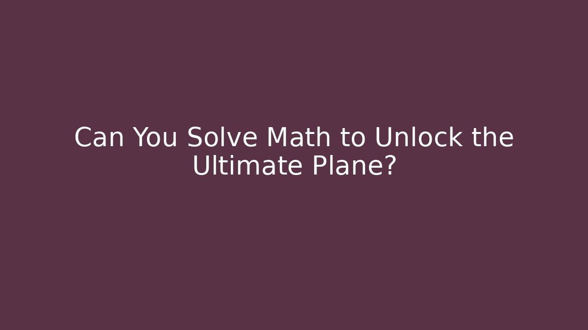 Can You Solve Math to Unlock the Ultimate Plane?