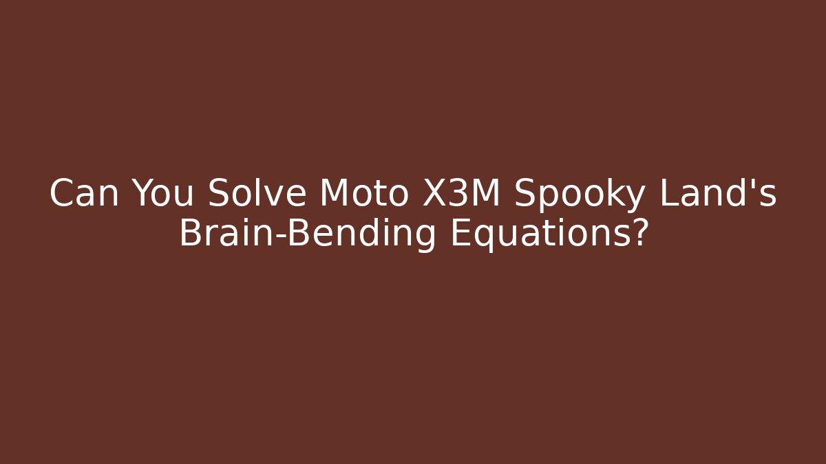 Can You Solve Moto X3M Spooky Land's Brain-Bending Equations?