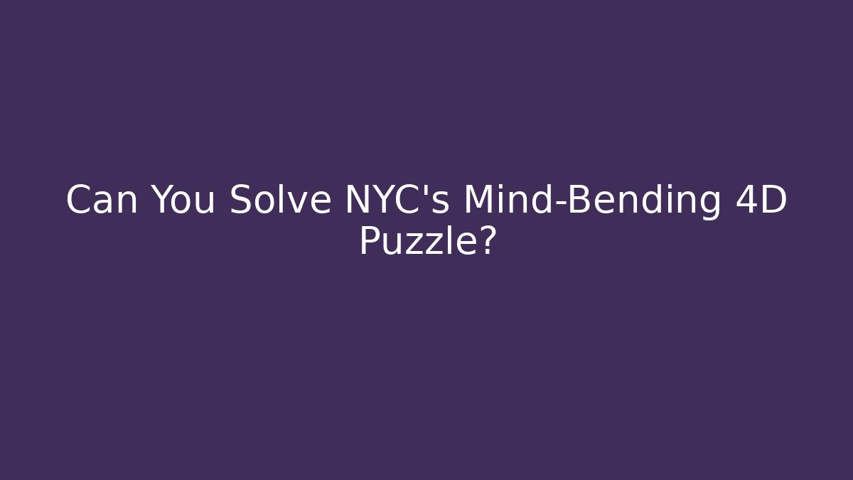 Can You Solve NYC's Mind-Bending 4D Puzzle?