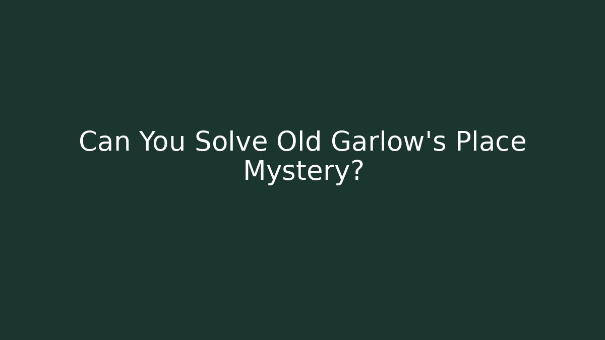 Can You Solve Old Garlow's Place Mystery?