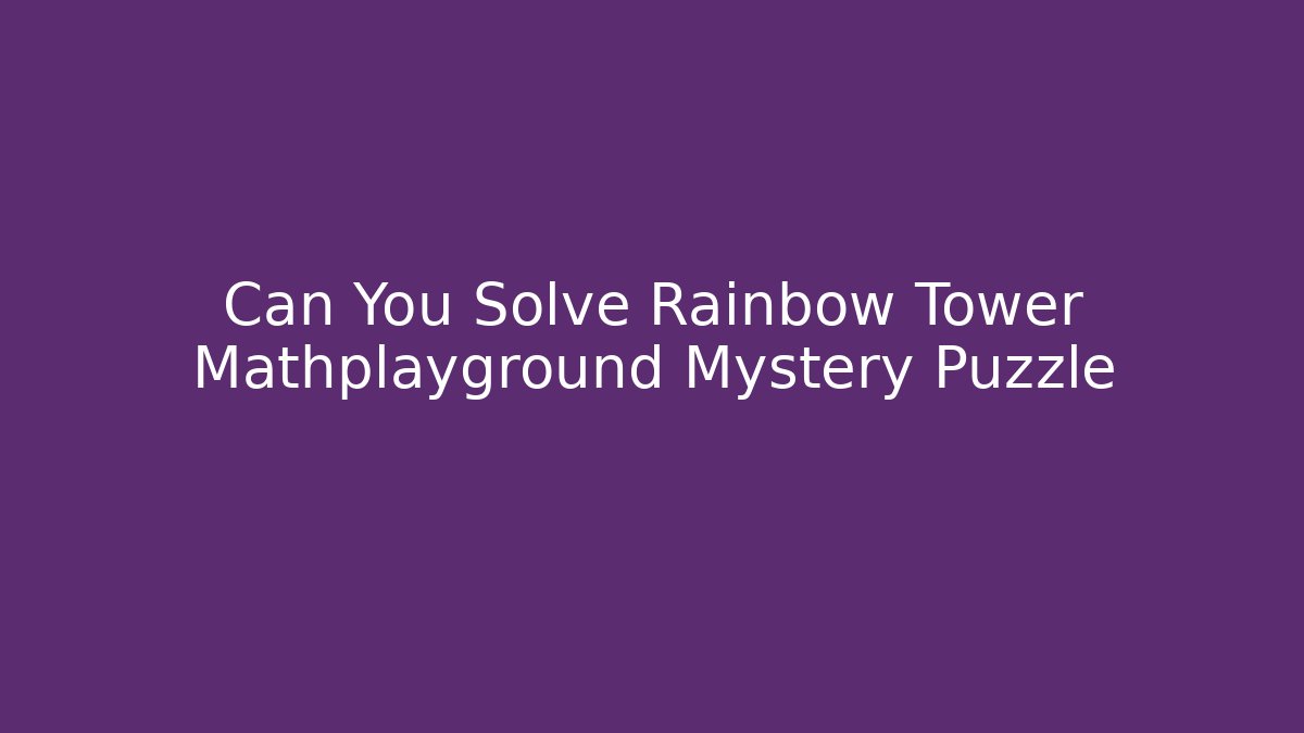 Can You Solve Rainbow Tower Mathplayground Mystery Puzzle