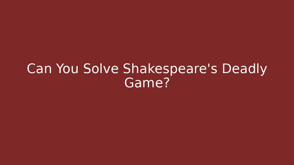 Can You Solve Shakespeare's Deadly Game?