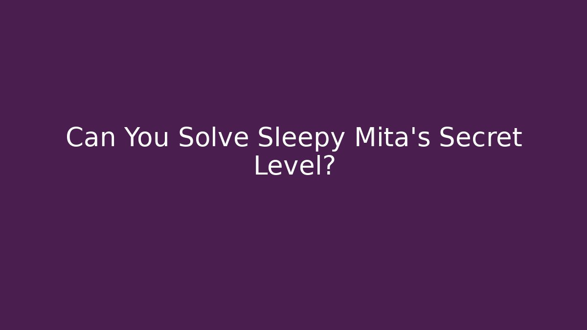 Can You Solve Sleepy Mita's Secret Level?