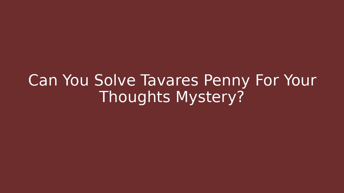 Can You Solve Tavares Penny For Your Thoughts Mystery?