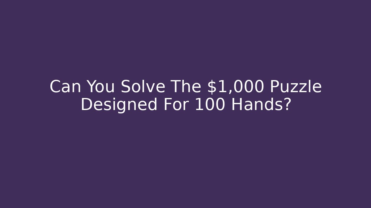 Can You Solve The $1,000 Puzzle Designed For 100 Hands?