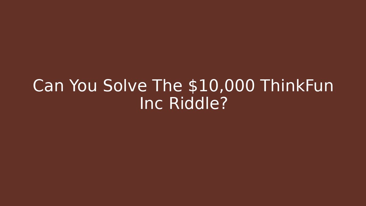 Can You Solve The $10,000 ThinkFun Inc Riddle?