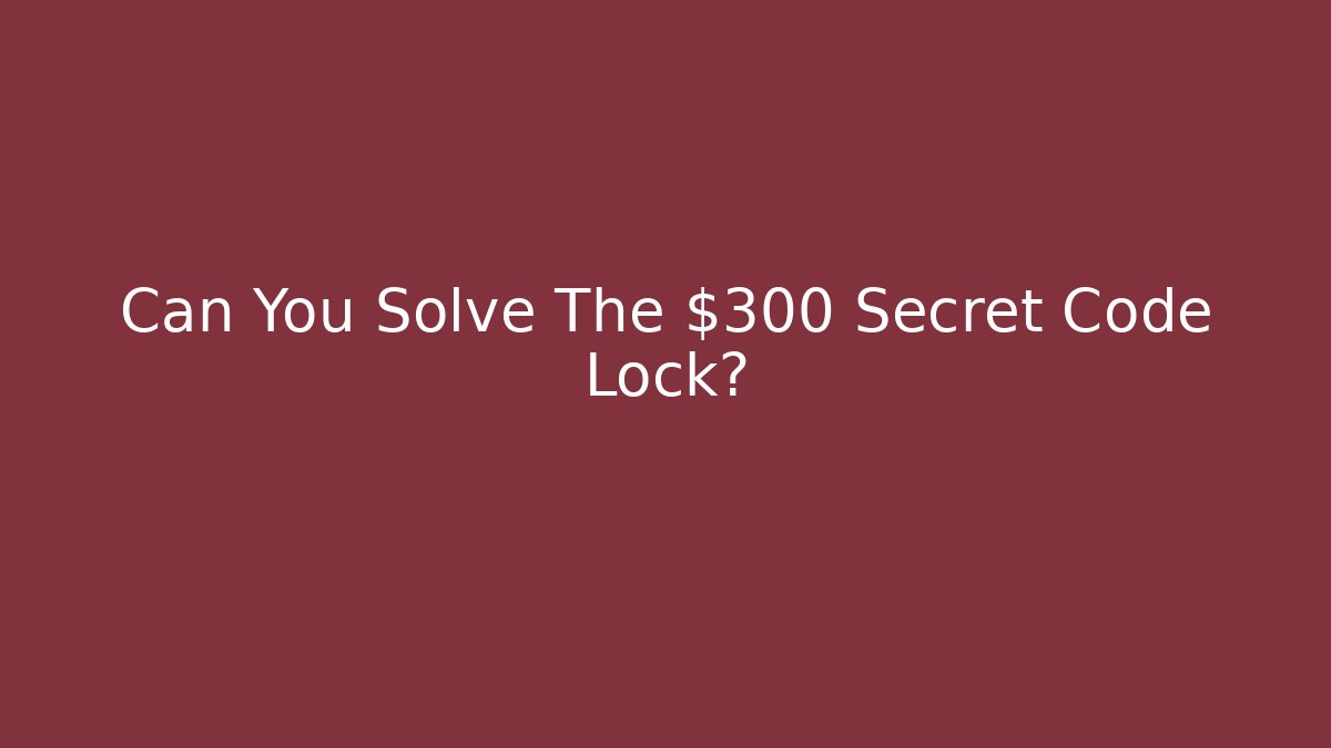 Can You Solve The $300 Secret Code Lock?