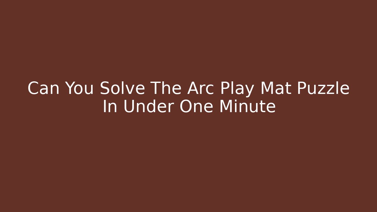 Can You Solve The Arc Play Mat Puzzle In Under One Minute