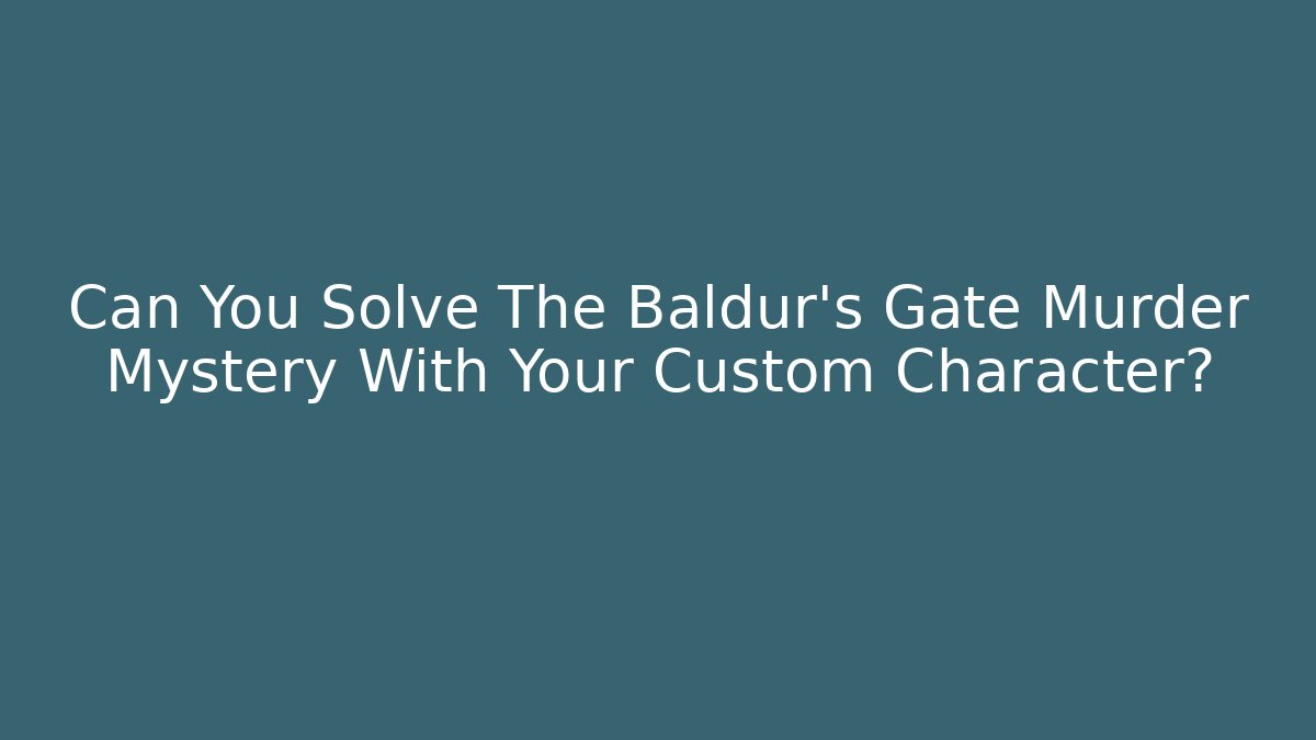 Can You Solve The Baldur's Gate Murder Mystery With Your Custom Character?