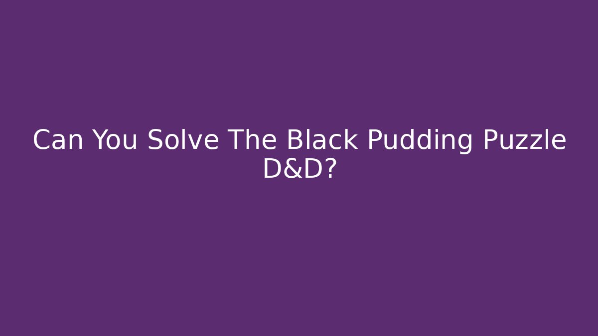 Can You Solve The Black Pudding Puzzle D&D?