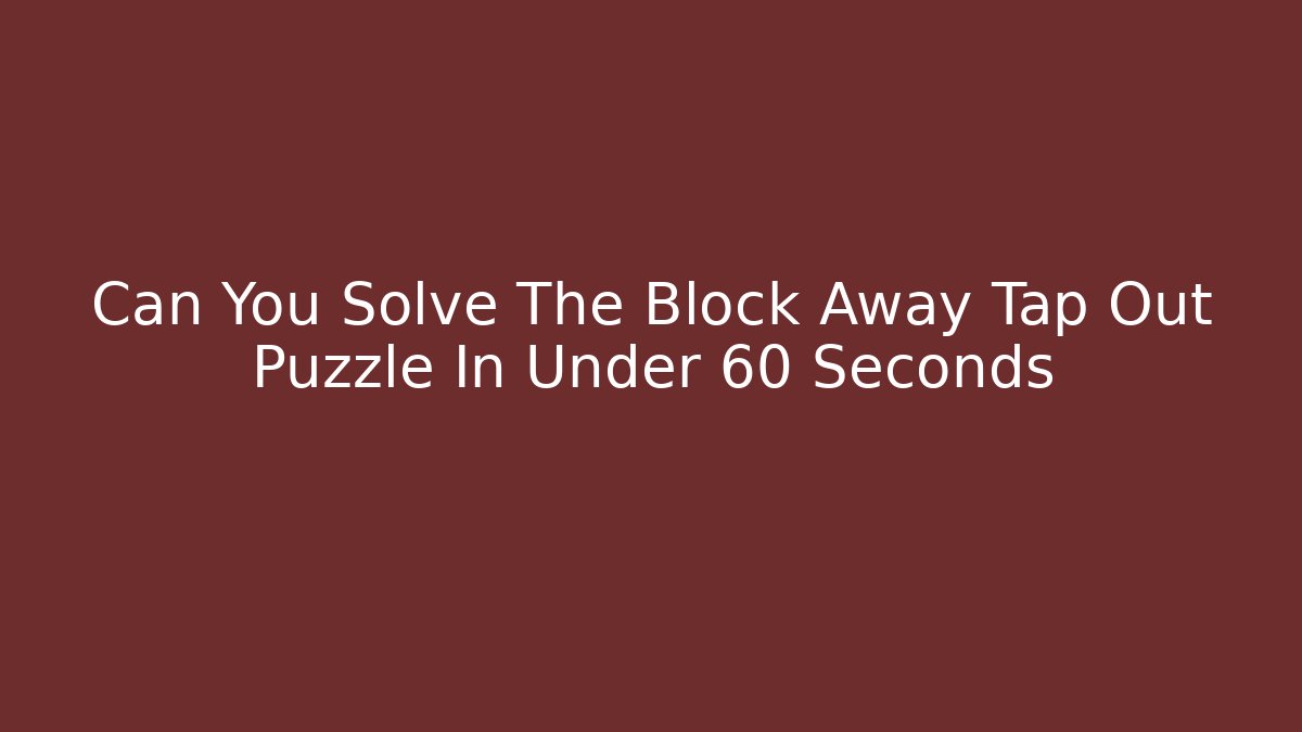 Can You Solve The Block Away Tap Out Puzzle In Under 60 Seconds - Critter Realm