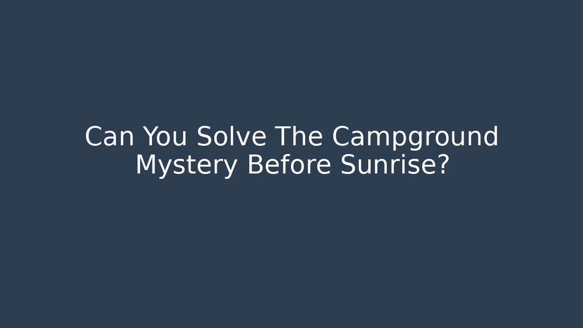 Can You Solve The Campground Mystery Before Sunrise?