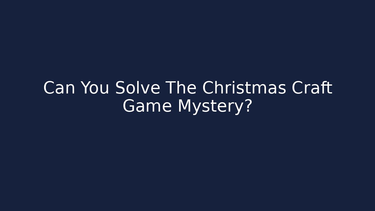 Can You Solve The Christmas Craft Game Mystery?