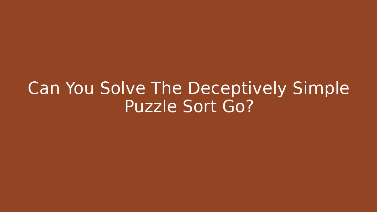Can You Solve The Deceptively Simple Puzzle Sort Go? - Critter Realm