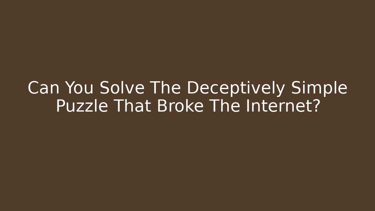 Can You Solve The Deceptively Simple Puzzle That Broke The Internet?