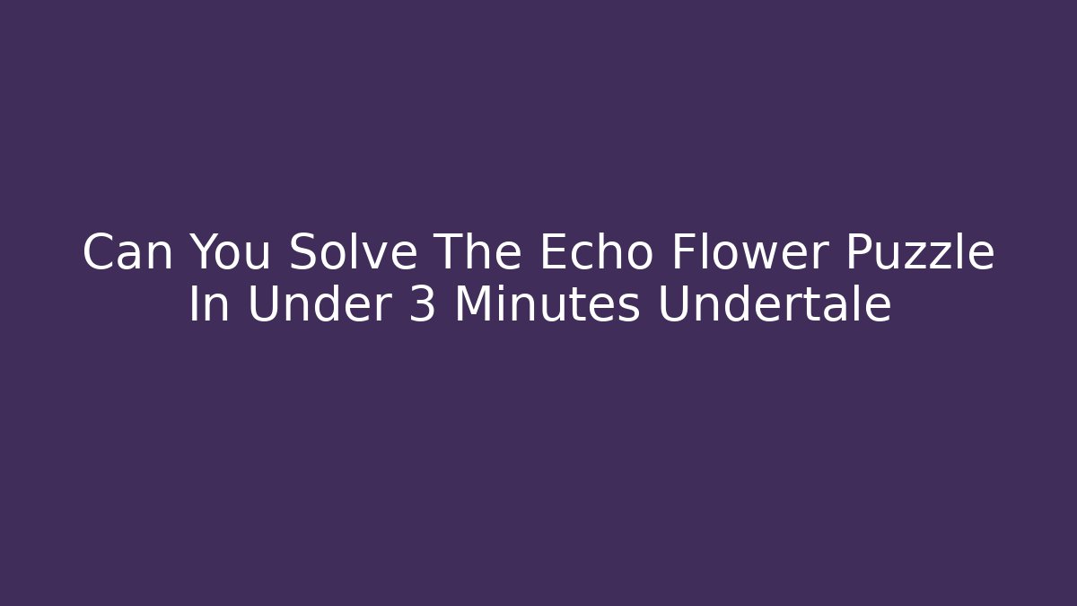 Can You Solve The Echo Flower Puzzle In Under 3 Minutes Undertale