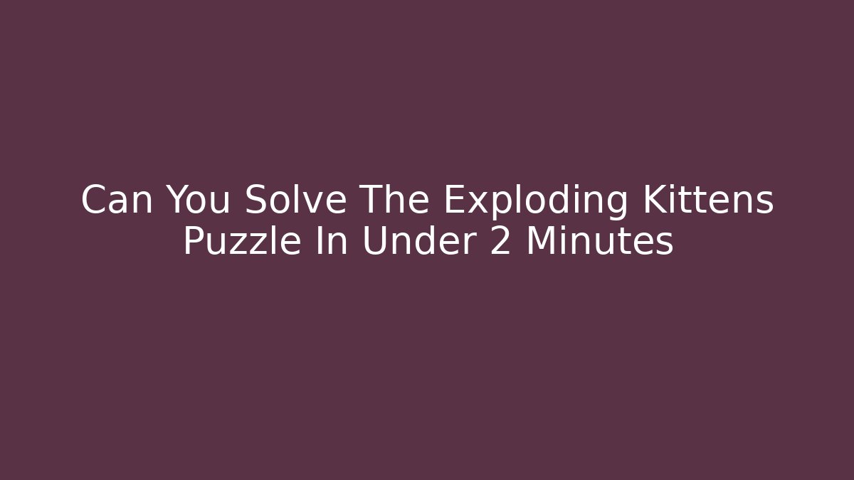 Can You Solve The Exploding Kittens Puzzle In Under 2 Minutes