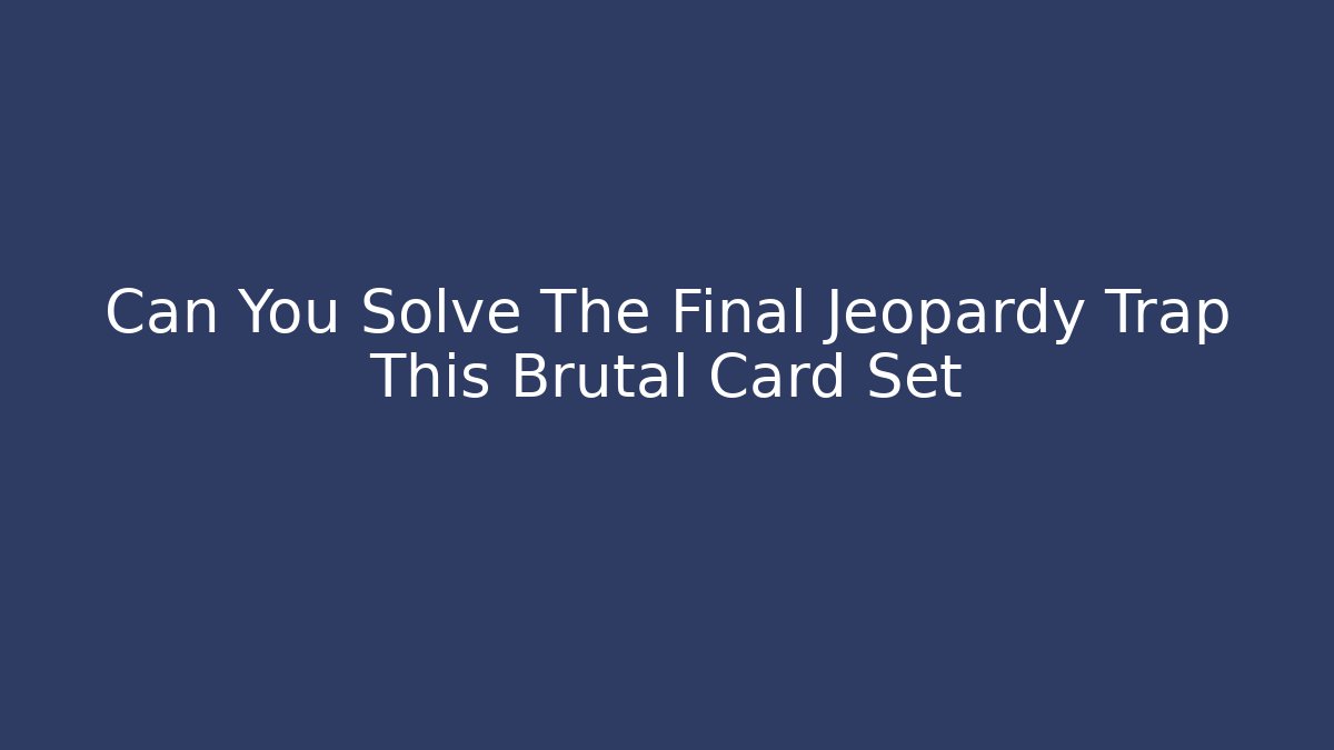 Can You Solve The Final Jeopardy Trap This Brutal Card Set - Critter Realm