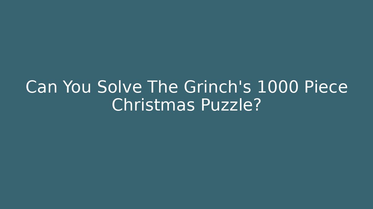 Can You Solve The Grinch's 1000 Piece Christmas Puzzle? - Critter Realm