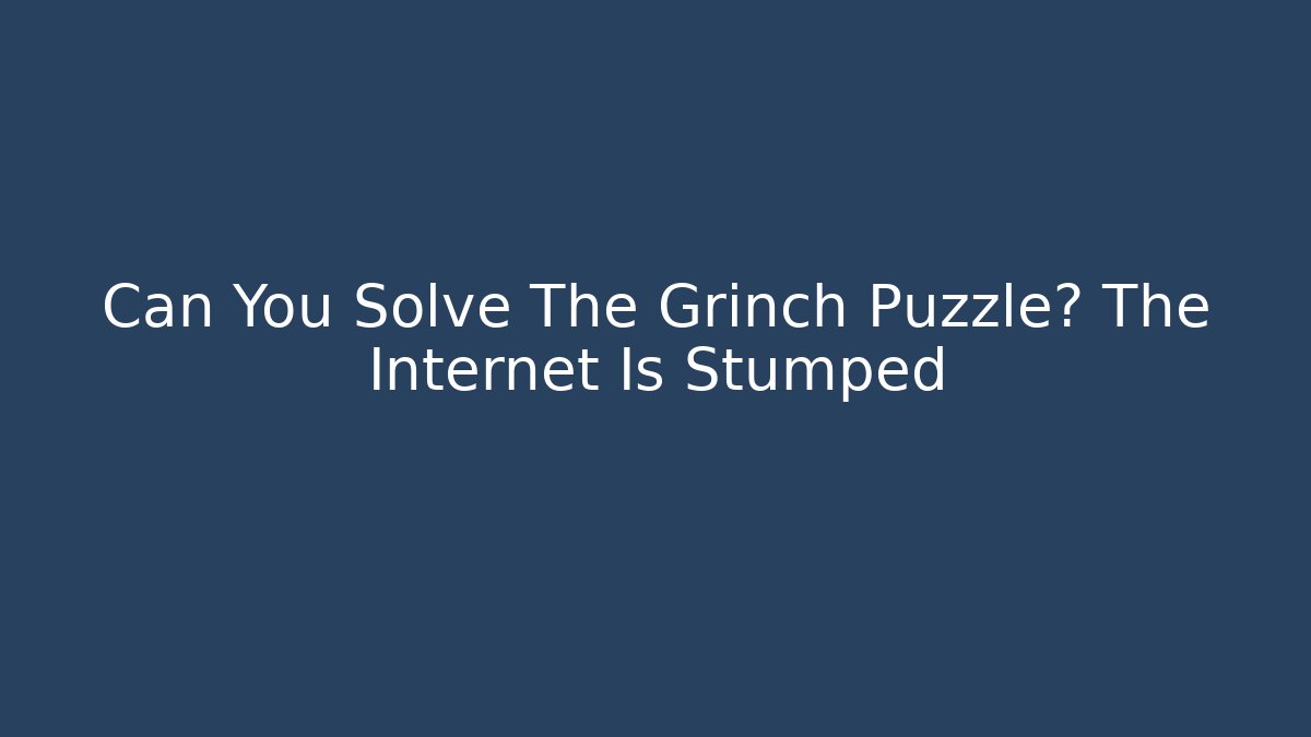 Can You Solve The Grinch Puzzle? The Internet Is Stumped
