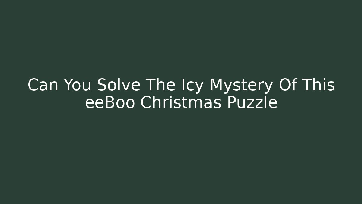 Can You Solve The Icy Mystery Of This eeBoo Christmas Puzzle