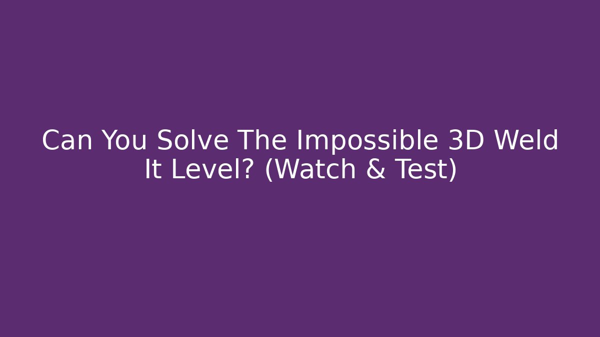 Can You Solve The Impossible 3D Weld It Level? (Watch & Test) - Critter Realm