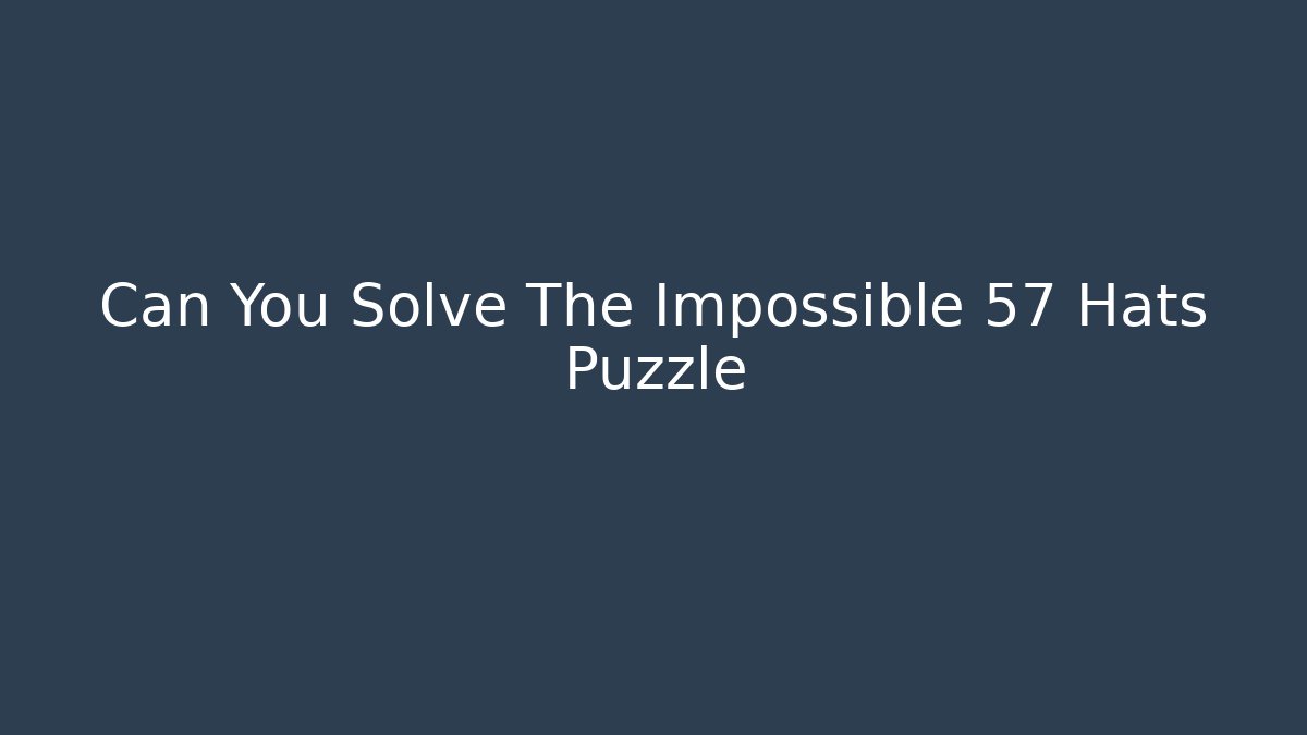 Can You Solve The Impossible 57 Hats Puzzle